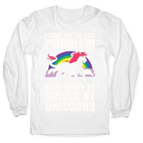 I Have Yet To Find A Problem That Can't Be Solved By Unicorns Longsleeve Tee